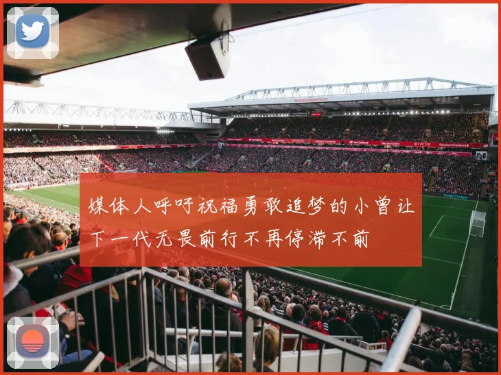 媒体人呼吁祝福勇敢追梦的小曾让下一代无畏前行不再停滞不前