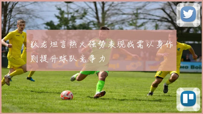 狄龙坦言热火强势表现我需以身作则提升球队竞争力